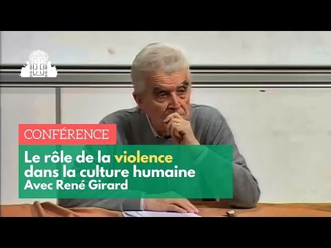 RENÉ GIRARD : LE RÔLE DE LA VIOLENCE DANS LA CULTURE HUMAINE